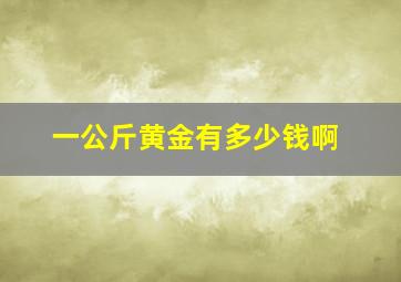 一公斤黄金有多少钱啊