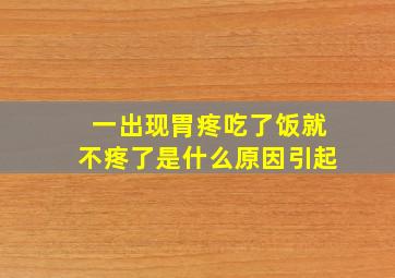 一出现胃疼吃了饭就不疼了是什么原因引起