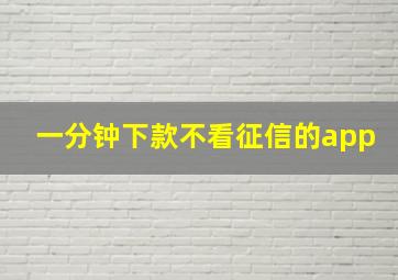 一分钟下款不看征信的app