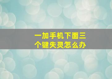 一加手机下面三个键失灵怎么办