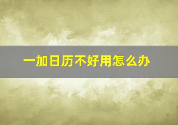 一加日历不好用怎么办