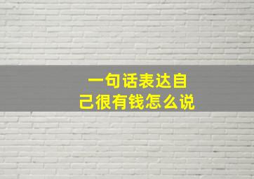 一句话表达自己很有钱怎么说