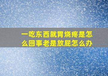 一吃东西就胃烧疼是怎么回事老是放屁怎么办