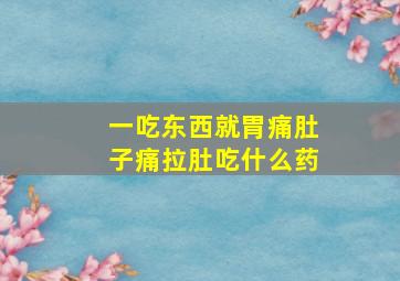 一吃东西就胃痛肚子痛拉肚吃什么药