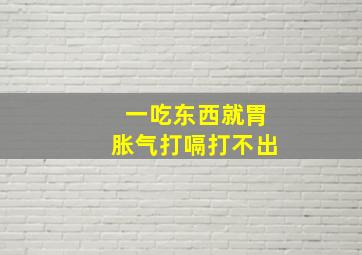 一吃东西就胃胀气打嗝打不出