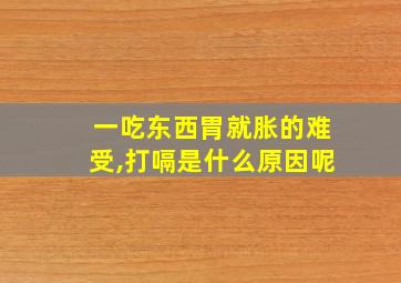 一吃东西胃就胀的难受,打嗝是什么原因呢