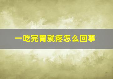 一吃完胃就疼怎么回事