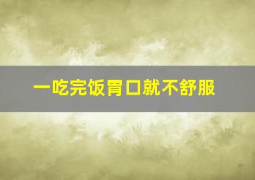 一吃完饭胃口就不舒服