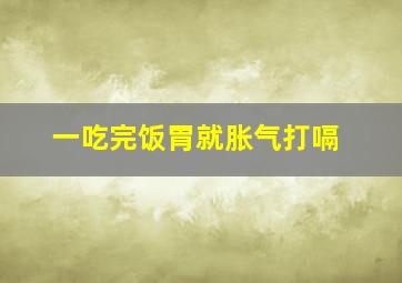 一吃完饭胃就胀气打嗝