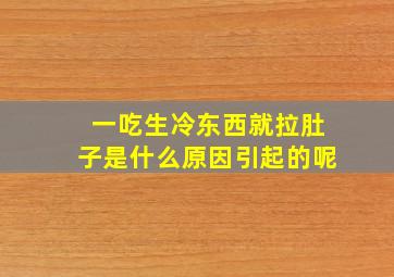 一吃生冷东西就拉肚子是什么原因引起的呢