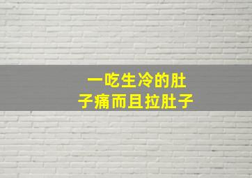 一吃生冷的肚子痛而且拉肚子