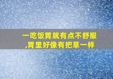 一吃饭胃就有点不舒服,胃里好像有把草一样