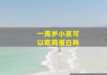 一周岁小孩可以吃鸡蛋白吗