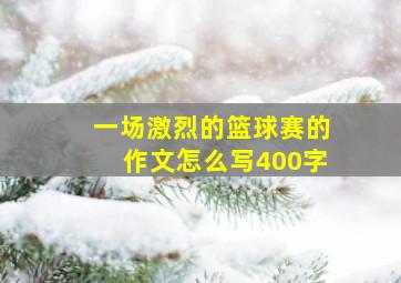 一场激烈的篮球赛的作文怎么写400字