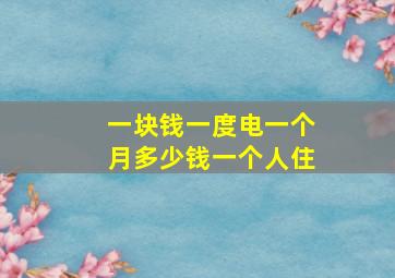 一块钱一度电一个月多少钱一个人住