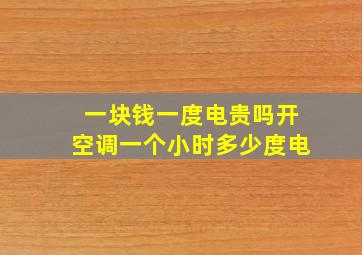 一块钱一度电贵吗开空调一个小时多少度电