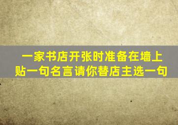 一家书店开张时准备在墙上贴一句名言请你替店主选一句