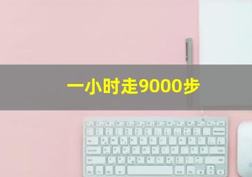 一小时走9000步