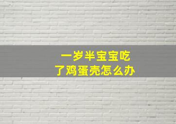 一岁半宝宝吃了鸡蛋壳怎么办