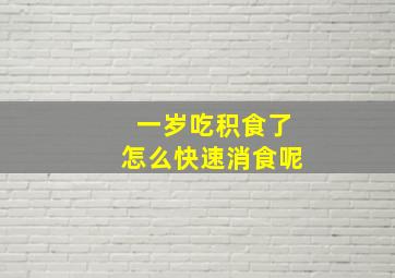 一岁吃积食了怎么快速消食呢