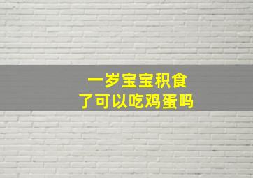 一岁宝宝积食了可以吃鸡蛋吗