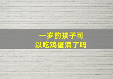 一岁的孩子可以吃鸡蛋清了吗