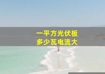 一平方光伏板多少瓦电流大