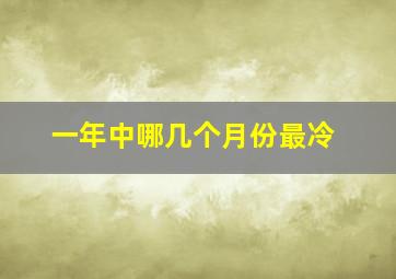 一年中哪几个月份最冷