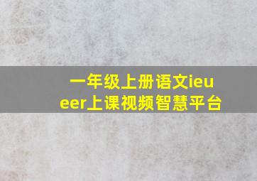 一年级上册语文ieueer上课视频智慧平台