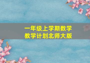 一年级上学期数学教学计划北师大版