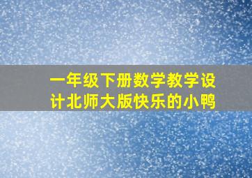 一年级下册数学教学设计北师大版快乐的小鸭