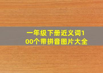 一年级下册近义词100个带拼音图片大全