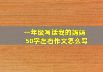 一年级写话我的妈妈50字左右作文怎么写