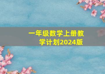 一年级数学上册教学计划2024版