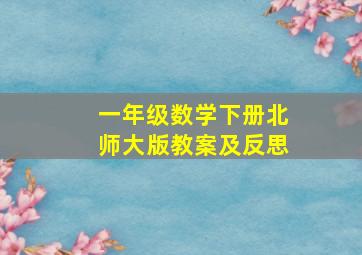 一年级数学下册北师大版教案及反思