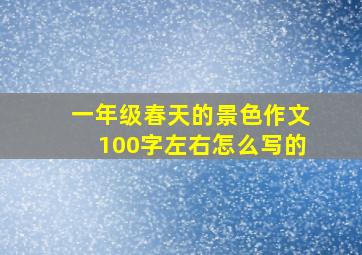 一年级春天的景色作文100字左右怎么写的