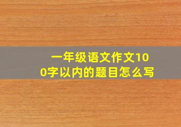 一年级语文作文100字以内的题目怎么写