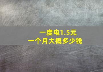 一度电1.5元一个月大概多少钱