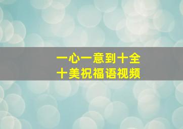 一心一意到十全十美祝福语视频