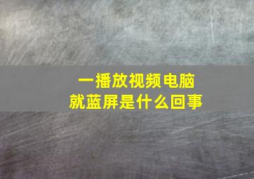 一播放视频电脑就蓝屏是什么回事