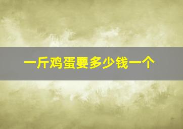 一斤鸡蛋要多少钱一个