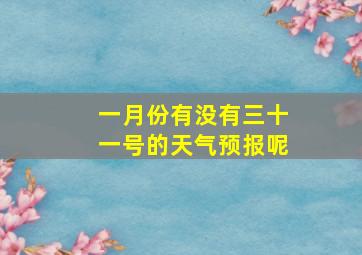 一月份有没有三十一号的天气预报呢