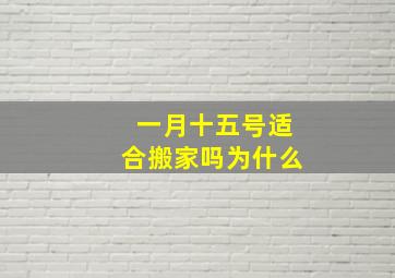 一月十五号适合搬家吗为什么