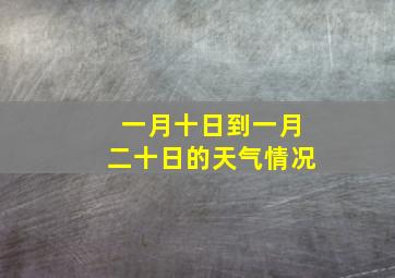 一月十日到一月二十日的天气情况