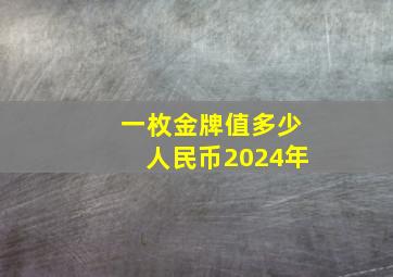 一枚金牌值多少人民币2024年