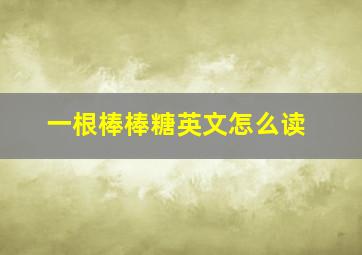 一根棒棒糖英文怎么读