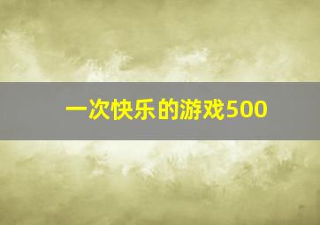 一次快乐的游戏500