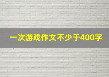 一次游戏作文不少于400字