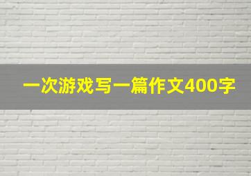 一次游戏写一篇作文400字