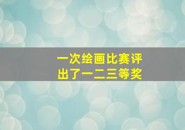 一次绘画比赛评出了一二三等奖